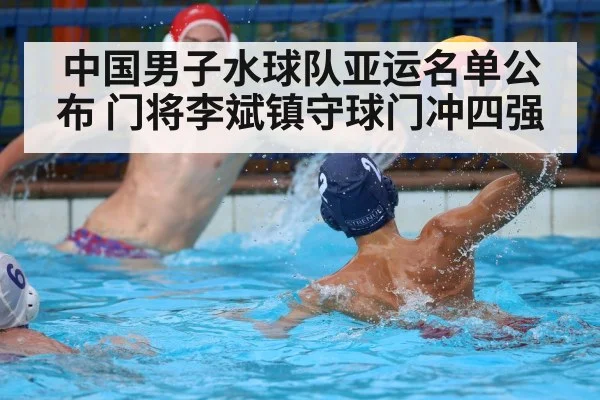 中国男子水球队亚运名单公布 门将李斌镇守球门冲四强