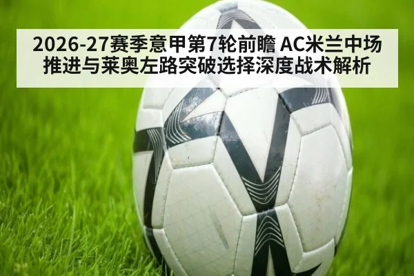 2026-27赛季意甲第7轮前瞻 AC米兰中场推进与莱奥左路突破选择深度战术解析 - aitiyu